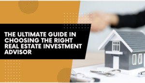 The Ultimate Guide In Choosing the Right Real Estate Investment Advisor